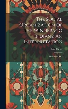 The Social Organization of the Winnebago Indians: An Interpretation: Bulletin 10 n.05