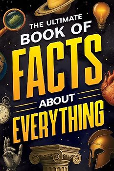 The Ultimate Book of Facts About Everything