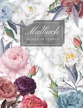 BLUMEN IM SOMMER - Florales Malbuch für Erwachsene: Blumen & Garten Ausmalbuch mit 50 MOTIVEN für Stressreduktion & Entspannung