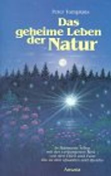 Das geheime Leben der Natur. In Harmonie leben mit der verborgenen Welt der Naturgeister - von den Feen bis zu den Quarks