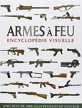 Armes à feu : Encyclopédie visuelle