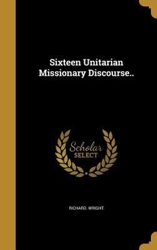 Sixteen Unitarian Missionary Discourse..