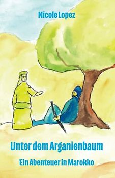 Unter dem Arganienbaum - Ein Abenteuer in Marokko