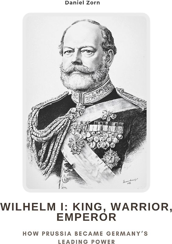 Wilhelm I: King, Warrior, Emperor