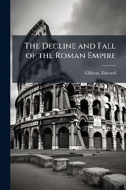 The Decline and Fall of the Roman Empire
