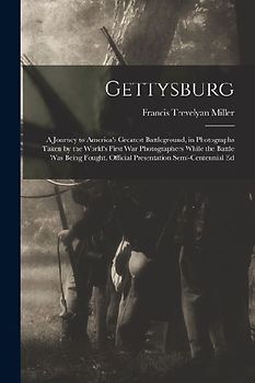 Gettysburg; a Journey to America's Greatest Battleground, in Photographs Taken by the World's First war Photographers While the Battle was Being Fough