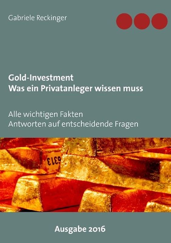 Gold-Investment Was ein Privatanleger wissen muss. Alle wichtigen Fakten Antworten auf 25 entscheidende Fragen