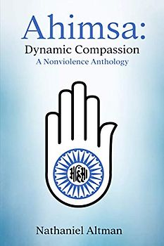 Ahimsa: Dynamic Compassion: A Nonviolence Anthology