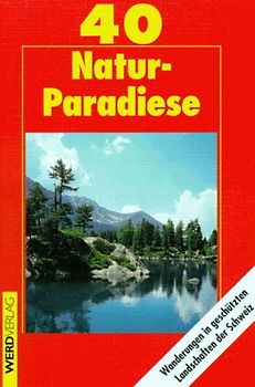 40 Naturparadiese. Wanderungen in geschützten Landschaften der Schweiz