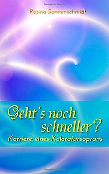Geht's noch schneller? Karriere eines Koloratursoprans - Sonnenschmidt, Rosina