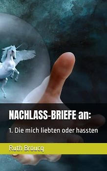 NACHLASS-BRIEFE an:: 1. Die mich liebten oder hassten