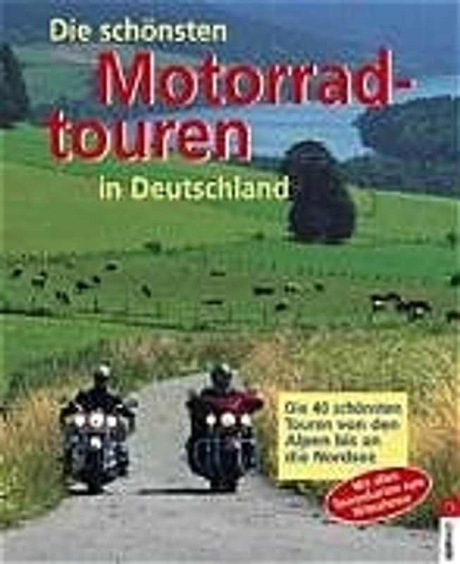 Die schönsten Motorradtouren in Deutschland. Von den Alpen bis an die Nordsee