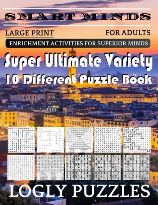Smart Minds -Variety 10 Different Puzzle Book For Adults: Ultimate Variety Puzzles Large-Print Word Search, Word Maze .Word Spiral ,Word Angles, ... Crossword And Sudoku Easy , Medium And Hard
