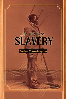 UP FROM SLAVERY (Annotated): AN AUTOBIOGRAPHY by Booker T. Washington - an American Slave, his Life from slavery to freedom, Slavery in the South and the American Abolishment of Slavery