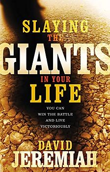 SLAYING THE GIANTS IN YOUR LIFE: You Can Win the Battle and Live Victoriously