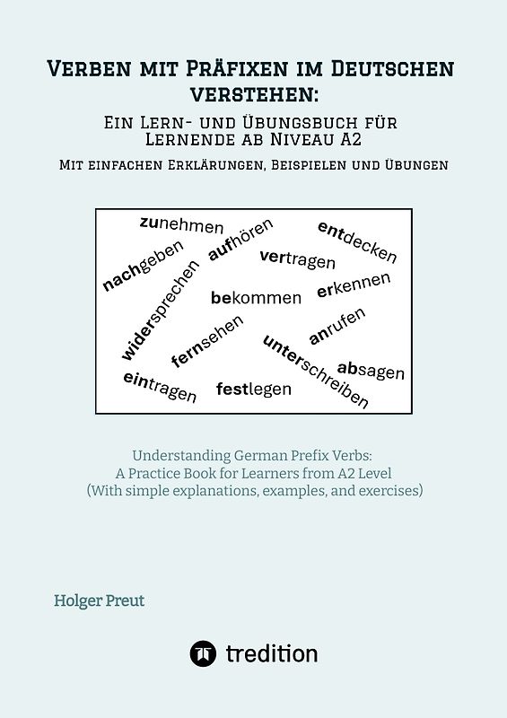 Verben mit Präfixen im Deutschen verstehen: ein Lern- und Übungsbuch für Lernende ab Niveau A2 (Mit einfachen Erklärungen, Beispielen und Übungen)