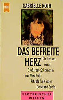 Das befreite Herz. Die Lehren einer Grossstadtschamanin aus New York: Rituale für Körper, Geist und Seele
