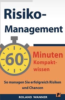 Risikomanagement – 60 Minuten Kompaktwissen: So managen Sie erfolgreich Risiken und Chancen