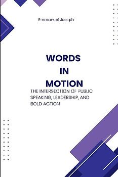 Words in Motion, The Intersection of Public Speaking, Leadership, and Bold Action