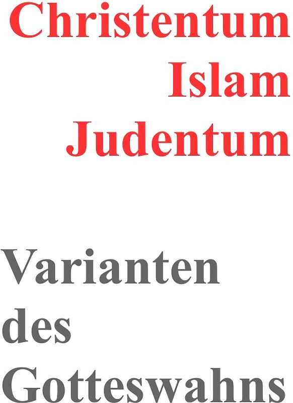 Christentum Islam Judentum - Varianten des Gotteswahns