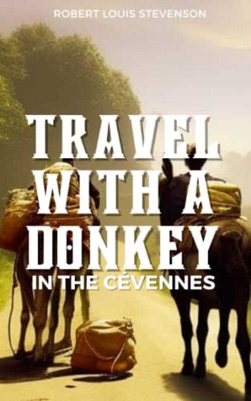 Travels with a Donkey in the Cévennes: 1879 Humorous Classic Travelogue (Annotated)