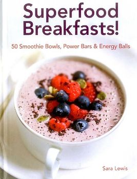 Superfood Breakfasts! 50 Smoothie Bowls, Power Bars & Energy Balls