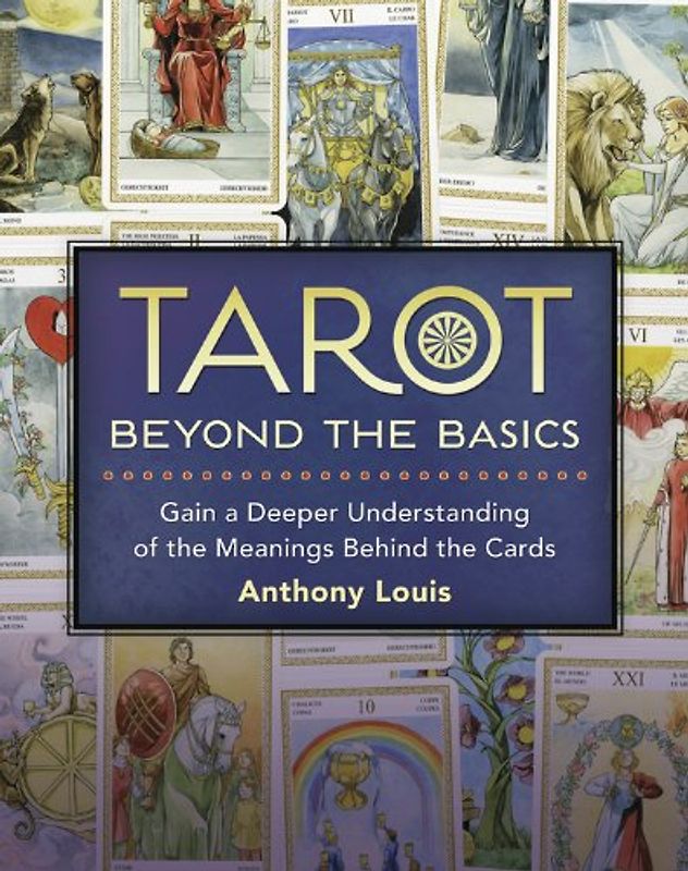 Tarot Beyond the Basics: Gain a Deeper Understanding of the Meanings Behind the Cards - Louis, Anthony