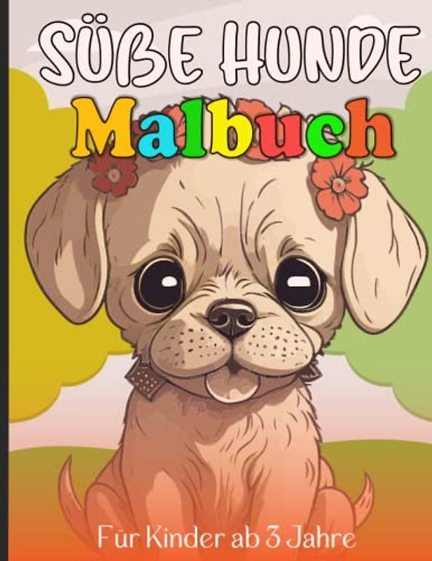 Süße Hunde Malbuch für Kinder ab 3 Jahre: 39 Süße Welpen Malvorlagen für Kinder, Mädchen von 4-8 Jahren - Großformat, Geschenkidee