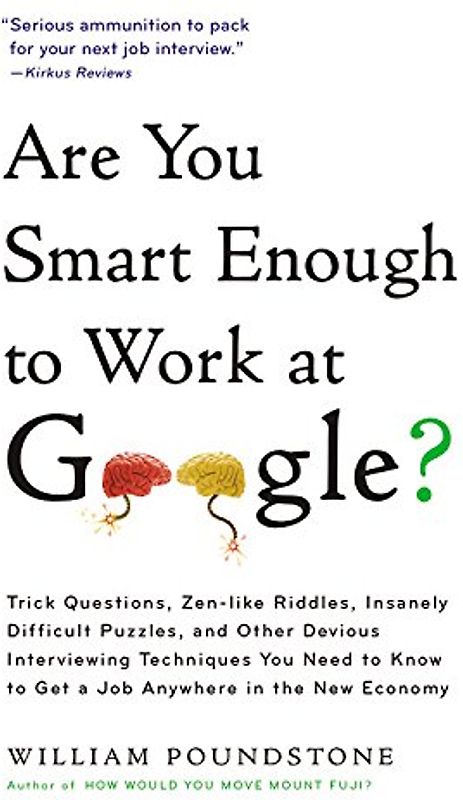 Are You Smart Enough to Work at Google?: Trick Questions, Zen-like Riddles, Insanely Difficult Puzzles, and Other Devious Interviewing Techniques You ... Know to Get a Job Anywhere in the New Economy - Poundstone, William