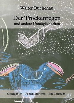 Der Trockenregen und andere Unmöglichkeiten