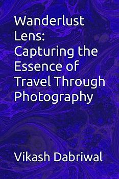 Wanderlust Lens: Capturing the Essence of Travel Through Photography