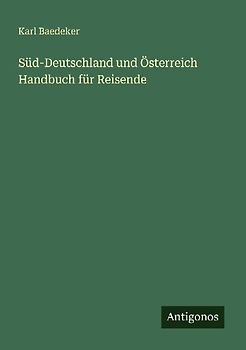 Süd-Deutschland und Österreich Handbuch für Reisende