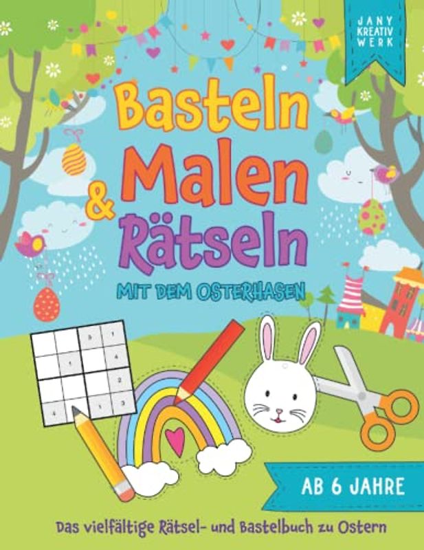 Basteln, Malen & Rätseln mit dem Osterhasen: Das vielfältige Rätsel- und Bastelbuch zu Ostern - Ein Ostergeschenk für Kinder ab 6 Jahre (Grundschulalter)