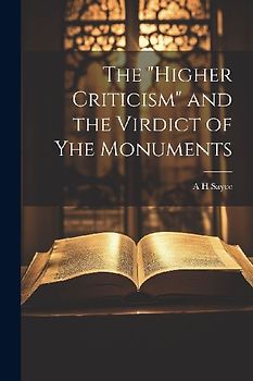 The "Higher Criticism" and the Virdict of yhe Monuments