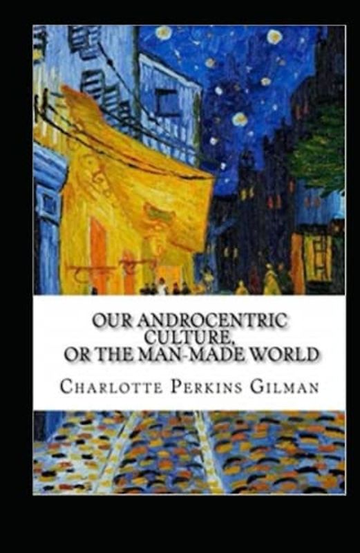 Our Androcentric Culture Or The Man-Made World Illustrated
