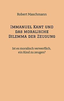 Immanuel Kant und das moralische Dilemma der Zeugung