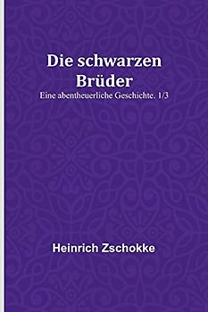 Die schwarzen Brüder: Eine abentheuerliche Geschichte. 1/3