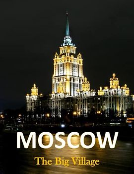 MOSCOW The Big Village: Beautiful Images Of Moscow Architecture & Landmarks For Travel & Tourism Lovers Coffee Table Book