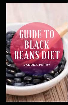 Guide to Black Beans Diet: Black beans are rich in plant-based protein, fiber, and numerous vitamins and minerals.