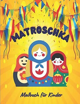 Matroschka Malbuch für Kinder: Russische Puppen Malbuch, Aktivitätsbücher für Kinder, Interaktive Kinderbücher im Alter von 3 bis 8 Jahren.
