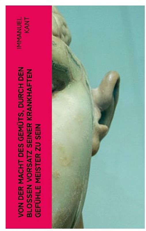 Von der Macht des Gemüts, durch den bloßen Vorsatz seiner krankhaften Gefühle Meister zu sein