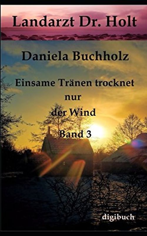 Landarzt Dr. Holt Band 3: Einsame Tränen trocknet nur der Wind