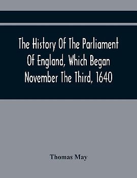 The History Of The Parliament Of England, Which Began November The Third, 1640