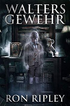 Walters Gewehr: Übernatürlicher Horror mit furchteinflößenden Geistern & Spukhäusern (Die Spuksammlung-Serie, Band 2)