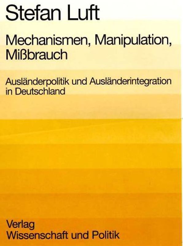 Mechanismen, Manipulation, Missbrauch. Ausländerpolitik und Ausländerintegration in Deutschland