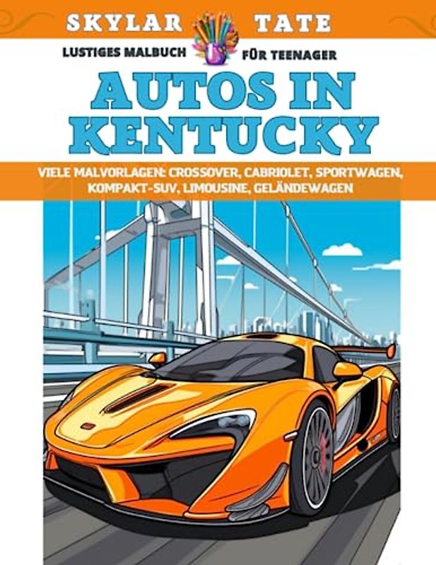 Lustiges Malbuch für Teenager - Autos in Kentucky - Viele Malvorlagen - Crossover, Cabriolet, Sportwagen, Kompakt-SUV, Limousine, Geländewagen