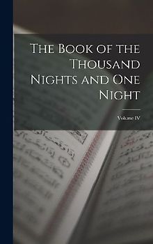 The Book of the Thousand Nights and One Night; Volume IV