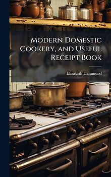 Modern Domestic Cookery, and Useful Receipt Book
