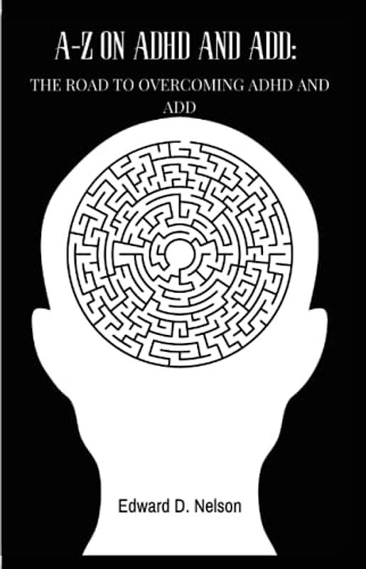 A-Z On ADHD and ADD: The road to overcoming ADHD and ADD