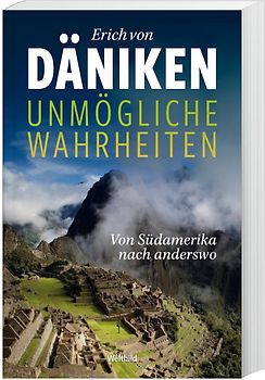 Unmögliche Wahrheiten - Von Südamerika nach anderswo - Erich von Däniken [Taschenbuch]